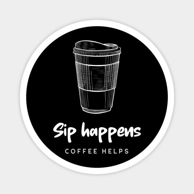Sip happens, Coffee helps Magnet by Solum Shirts